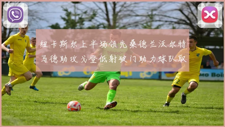 纽卡斯尔上半场领先桑德兰沃尔特马德助攻戈登低射破门助力球队取胜